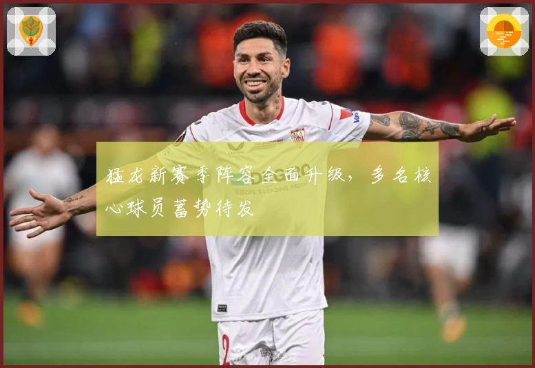 猛龙新赛季阵容全面升级，多名核心球员蓄势待发