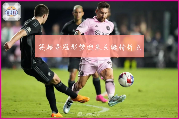 英超争冠形势迎来关键转折点