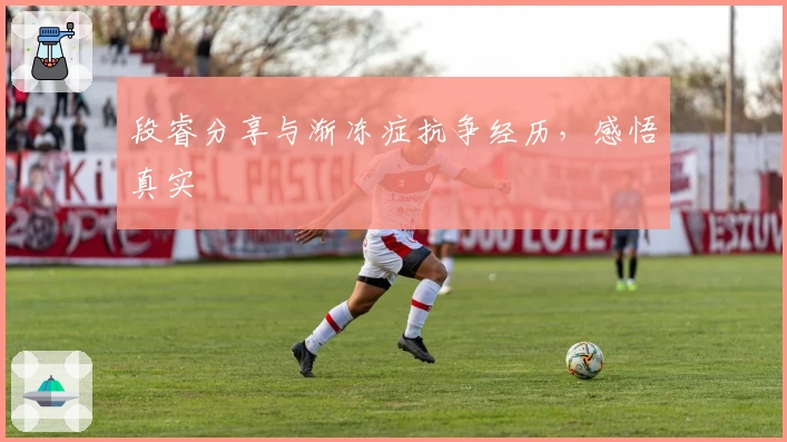 段睿分享与渐冻症抗争经历，感悟真实